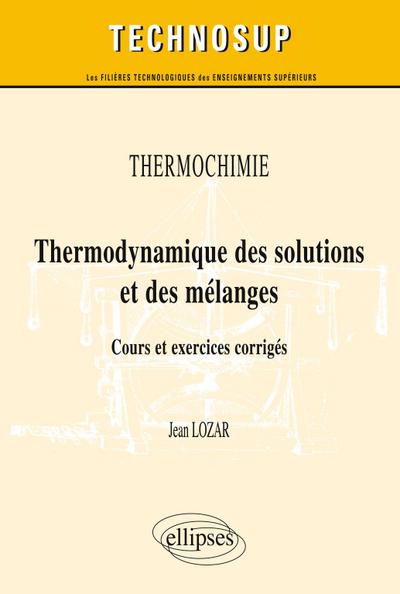 Thermochimie - Thermodynamique des solutions et des mélanges. Cours et exercices corrigés (Niveau B)