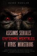 Asesinos Seriales, Enfermos Mentales y otros Monstruos