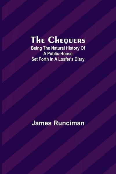 The Chequers; Being the Natural History of a Public-House, Set Forth in a Loafer’s Diary