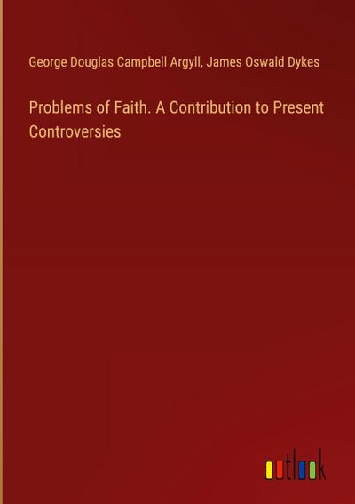 Problems of Faith. A Contribution to Present Controversies