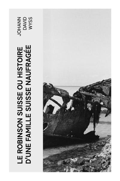 Le Robinson suisse ou Histoire d’une famille suisse naufragée