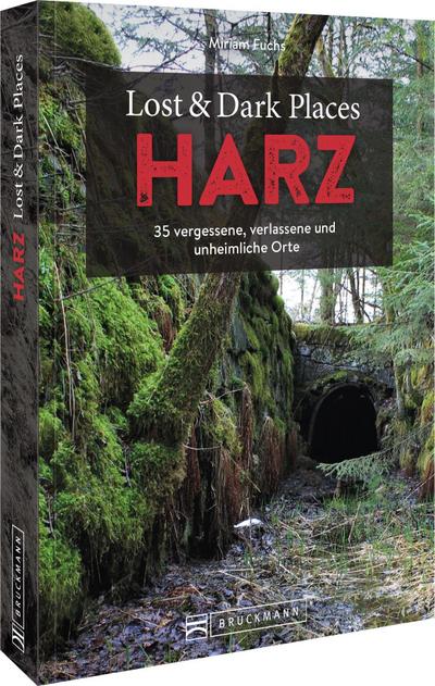 Bruckmann Dark Tourism Guide – Lost & Dark Places Harz: 35 vergessene, verlassene und unheimliche Orte. Düstere Geschichten und exklusive Einblicke. Inkl. Anfahrtsbeschreibungen.