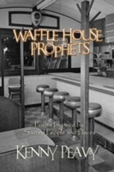 Waffle House Prophets, Poems Inspired by Sacred People and Places