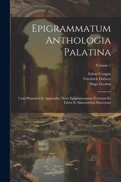 Epigrammatum Anthologia Palatina: Cum Planudeis Et Appendice Nova Epigrammatum Veterum Ex Libris Et Marmoribus Ductorum; Volume 1