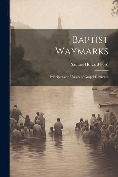 Baptist Waymarks; Principles and Usages of Gospel Churches