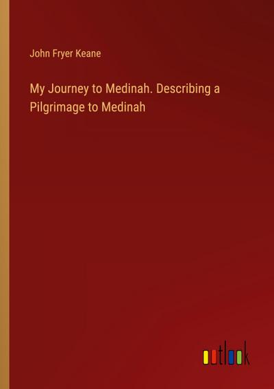 My Journey to Medinah. Describing a Pilgrimage to Medinah