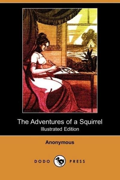 The Adventures of a Squirrel, Supposed to Be Related by Himself (Illustrated Edition) (Dodo Press)