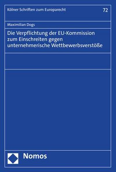 Die Verpflichtung der EU-Kommission zum Einschreiten gegen unternehmerische Wettbewerbsverstöße (Kolner Schriften Zum Europarecht, 72)