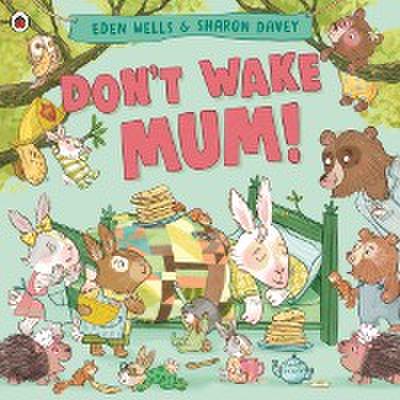 Don’t Wake Mum!