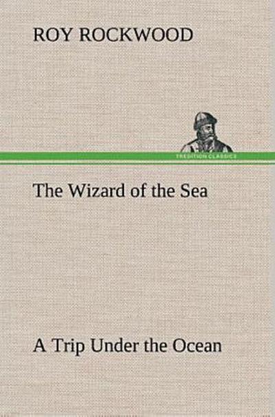The Wizard of the Sea A Trip Under the Ocean