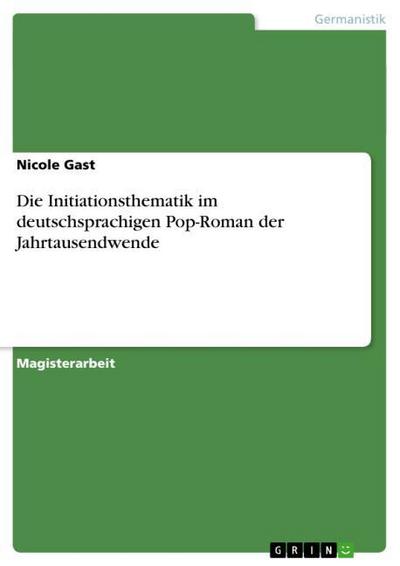 Die Initiationsthematik im deutschsprachigen Pop-Roman der Jahrtausendwende - Nicole Gast