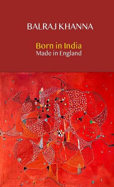 Born in India Made in England: Autobiography of a Painter