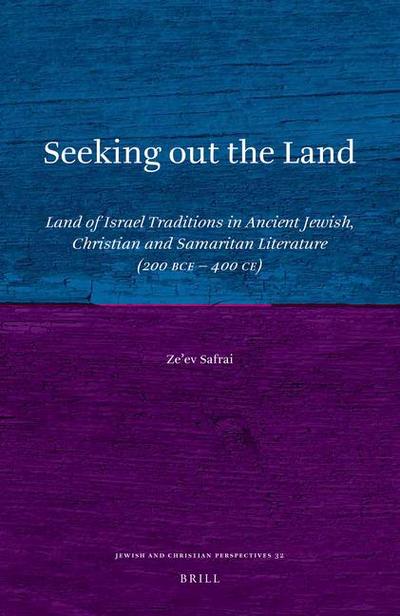 Seeking Out the Land: Land of Israel Traditions in Ancient Jewish, Christian and Samaritan Literature (200 Bce - 400 Ce)