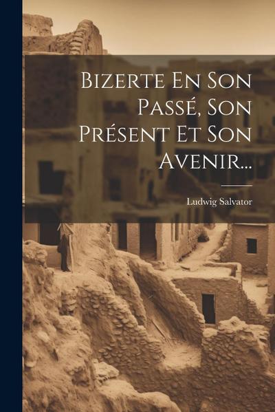 Bizerte En Son Passé, Son Présent Et Son Avenir...