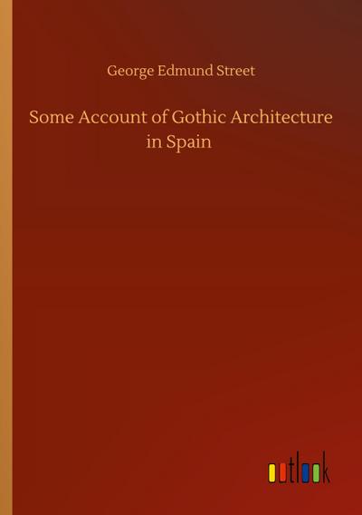 Some Account of Gothic Architecture in Spain