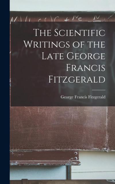 The Scientific Writings of the Late George Francis Fitzgerald