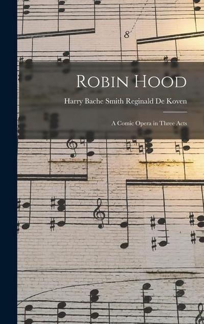 Robin Hood: A Comic Opera in Three Acts