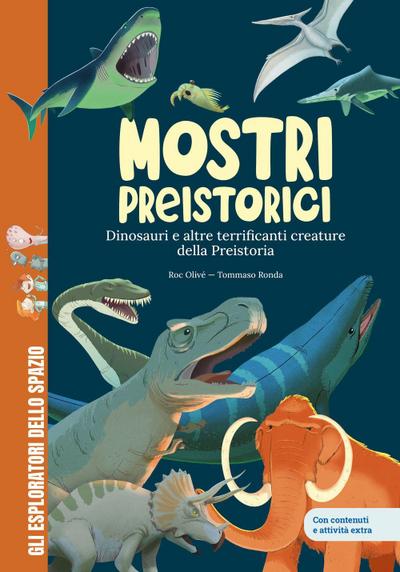 Mostri preistorici. Dinosauri e molto altro. Scopri le creature più terrificanti della storia! Con contenuti e attività extra
