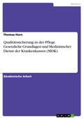 Qualitätssicherung in der Pflege. Gesetzliche Grundlagen und Medizinischer Dienst der Krankenkassen (MDK)