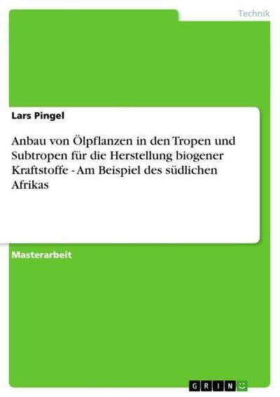 Anbau von Ölpflanzen in den Tropen und Subtropen für die Herstellung biogener Kraftstoffe - Am Beispiel des südlichen Afrikas - Lars Pingel