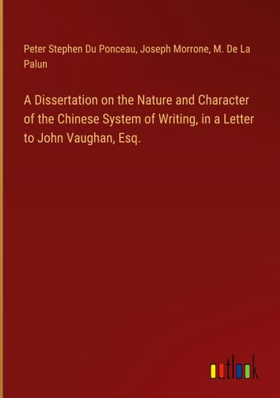 A Dissertation on the Nature and Character of the Chinese System of Writing, in a Letter to John Vaughan, Esq.
