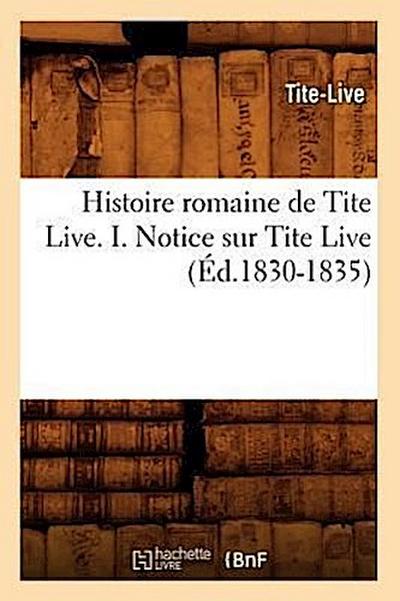 Histoire Romaine de Tite Live. I. Notice Sur Tite Live (Éd.1830-1835)