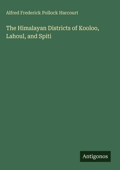 The Himalayan Districts of Kooloo, Lahoul, and Spiti