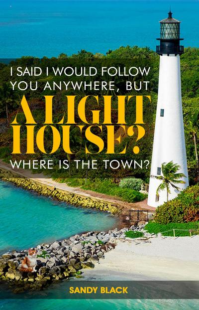 I SAID I WOULD FOLLOW YOU ANYWHERE, BUT A LIGHTHOUSE? WHERE’S THE TOWN?
