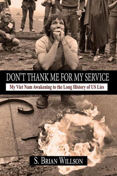 Don’t Thank Me for My Service: My Viet Nam Awakening to the Long History of Us Lies