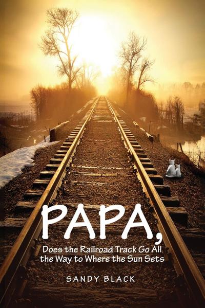 PAPA, DOES THE RAILROAD TRACK GO ALL THE WAY TO WHERE THE SUN GOES DOWN?