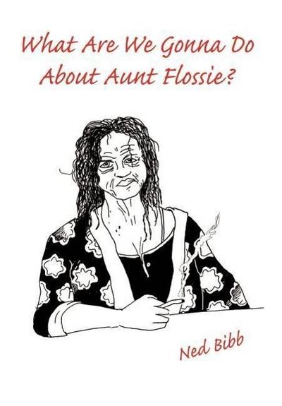 What Are We Gonna Do About Aunt Flossie? - Ned Bibb