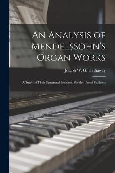 An Analysis of Mendelssohn’s Organ Works: a Study of Their Structural Features. For the Use of Students