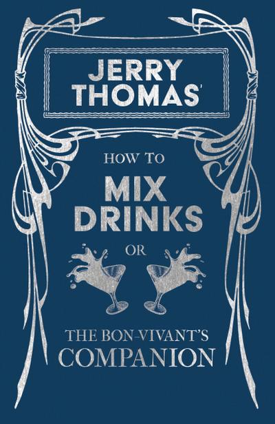Jerry Thomas’ How to Mix Drinks; or, The Bon-Vivant’s Companion