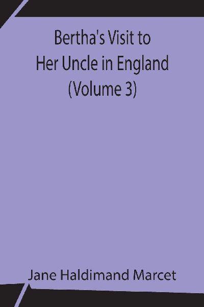 Bertha’S Visit To Her Uncle In England (Volume 3)