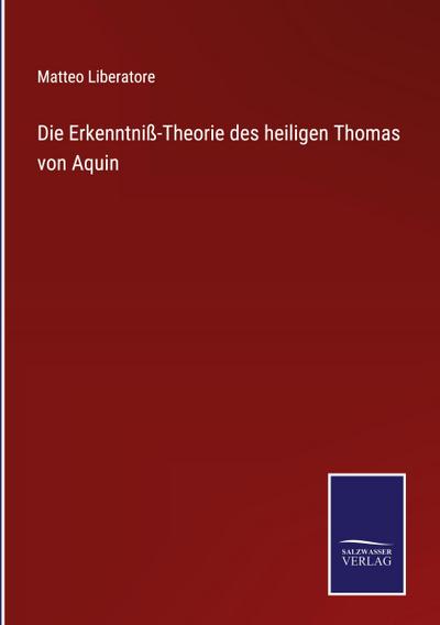 Die Erkenntniß-Theorie des heiligen Thomas von Aquin