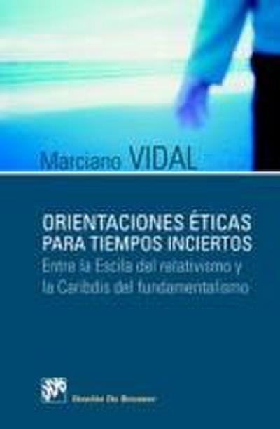 Orientaciones éticas para tiempos inciertos : entre la Escila del relativismo y el Caribdis del fundamentalismo