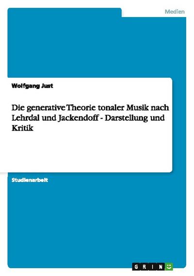 Die generative Theorie tonaler Musik nach Lehrdal und Jackendoff - Darstellung und Kritik