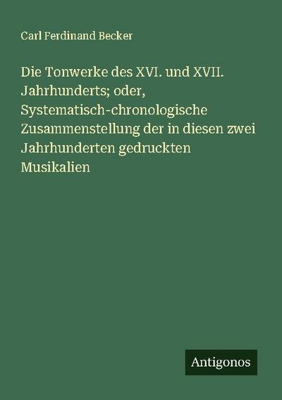 Die Tonwerke des XVI. und XVII. Jahrhunderts; oder, Systematisch-chronologische Zusammenstellung der in diesen zwei Jahrhunderten gedruckten Musikalien