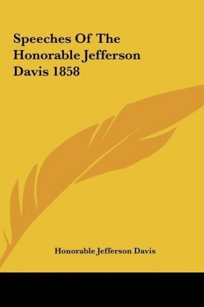 Speeches Of The Honorable Jefferson Davis 1858 - Honorable Jefferson Davis