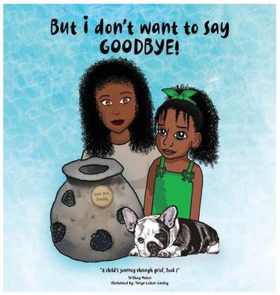 But i don’t want to say GOODBYE!, A Child’s Journey Through Grief, Book 1