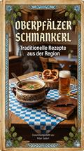 Oberpfälzer Schmankerl – Traditionelle Rezepte aus der Region