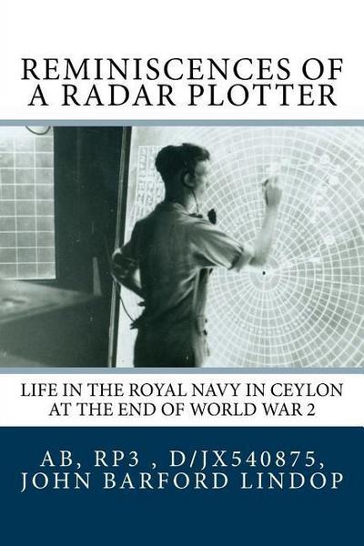Reminiscences of a Radar Plotter: Life in the Royal Navy in Ceylon at the end of World War 2