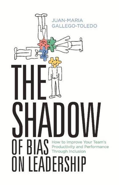 The Shadow of Bias on Leadership: How to Improve Your Team’s Productivity and Performance Through Inclusion Volume 1