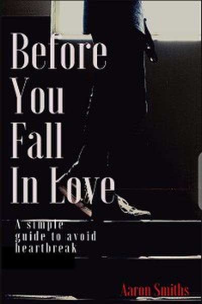Before You Fall in Love (A simple guide to avoid heartbreak) (eBook, EPUB) - Aaron Smith
