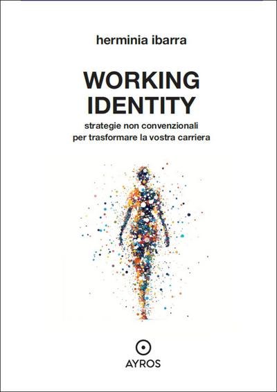 Working identity. Strategie non convenzionali per trasformare la vostra carriera