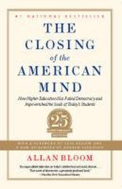 The Closing of the American Mind: How Higher Education Has Failed Democracy and Impoverished the Souls of Today’s Students