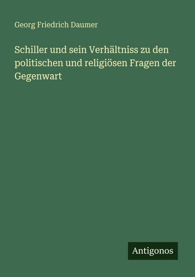 Schiller und sein Verhältniss zu den politischen und religiösen Fragen der Gegenwart