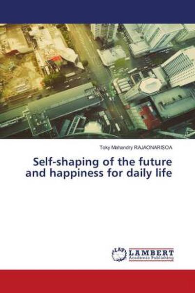 Self-shaping of the future and happiness for daily life