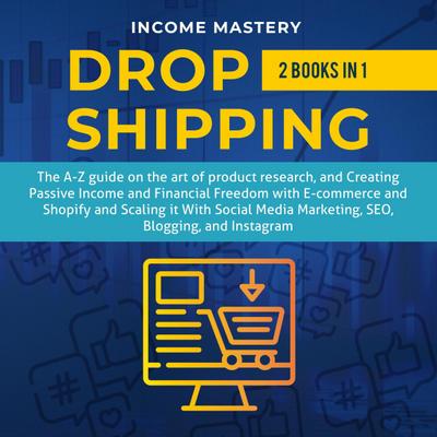 Dropshipping: 2 in 1 (The A-Z guide on the Art of Creating Passive Income with E-commerce, Shopify)