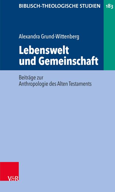 Lebenswelt und Gemeinschaft: Beiträge zur Anthropologie des Alten Testaments (Biblisch-Theologische Studien, Band 183)